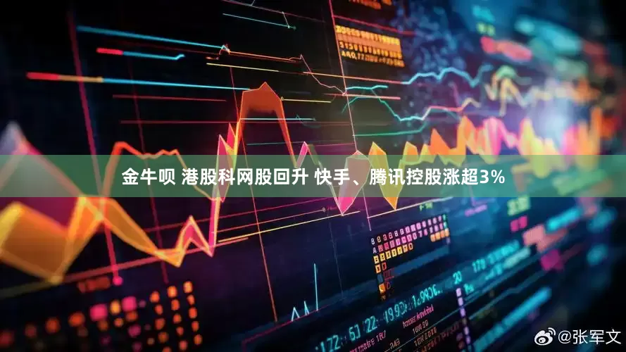 金牛呗 港股科网股回升 快手、腾讯控股涨超3%