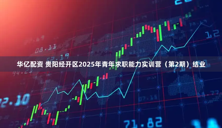 华亿配资 贵阳经开区2025年青年求职能力实训营（第2期）结业